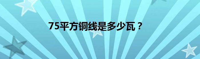 75平方铜线是多少瓦?