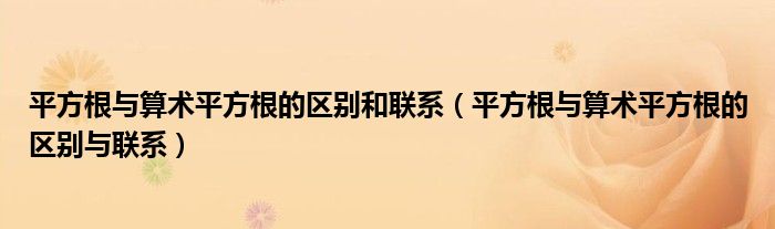 平方根与算术平方根的区别和联系(平方根与算术平方根的区别与联系)