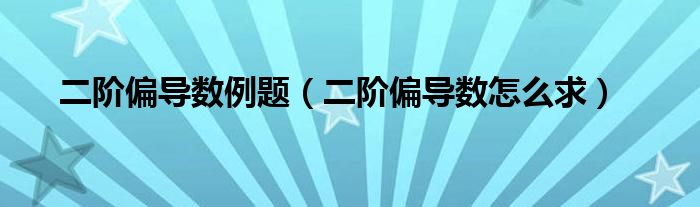 二阶偏导数例题(二阶偏导数怎么求)