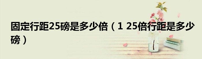 固定行距25磅是多少倍(1 25倍行距是多少磅)