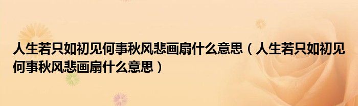 人生若只如初见何事秋风悲画扇什么意思(人生若只如初见何事秋风悲画扇什么意思)