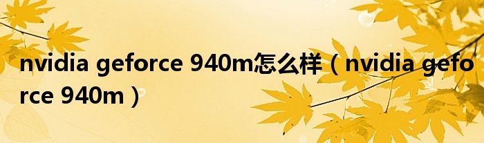 nvidia geforce 940m怎么样(nvidia geforce 940m)