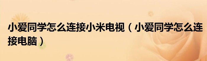 小爱同学怎么连接小米电视(小爱同学怎么连接电脑)