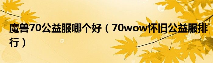 魔兽70公益服哪个好(70wow怀旧公益服排行)