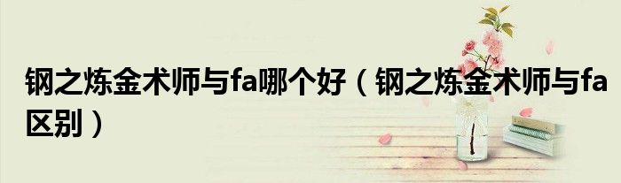 钢之炼金术师与fa哪个好(钢之炼金术师与fa区别)