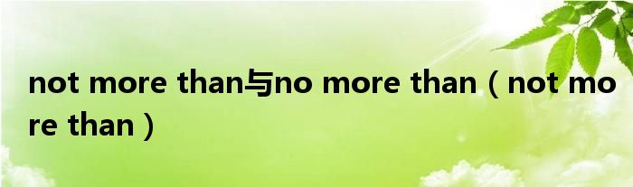 not more than与no more than(not more than)