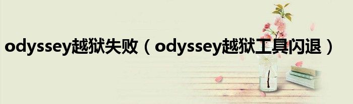 odyssey越狱失败(odyssey越狱工具闪退)