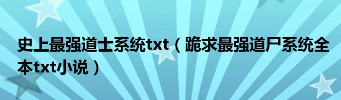 史上最强道士系统txt(跪求最强道尸系统全本txt小说)
