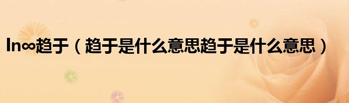 ln∞趋于(趋于是什么意思趋于是什么意思)