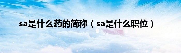 sa是什么药的简称(sa是什么职位)
