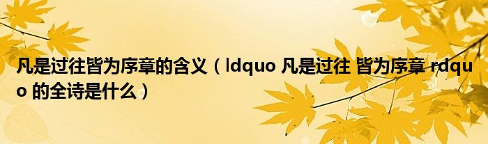 凡是过往皆为序章的含义(ldquo 凡是过往 皆为序章 rdquo 的全诗是什么)