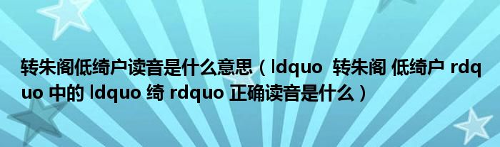 转朱阁低绮户读音是什么意思(ldquo 转朱阁 低绮户 rdquo 中的 ldquo 绮 rdquo 正确读音是什么)