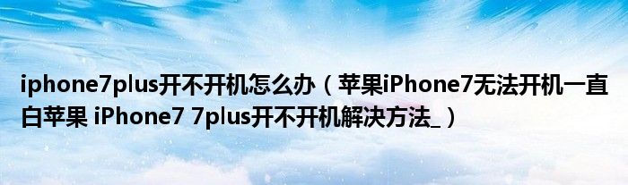 iphone7plus开不开机怎么办(苹果iPhone7无法开机一直白苹果 iPhone7 7plus开不开机解决方法_)
