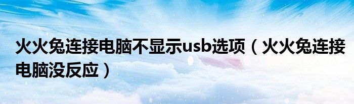 火火兔连接电脑不显示usb选项(火火兔连接电脑没反应)