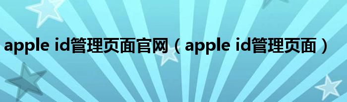 apple id管理页面官网(apple id管理页面)