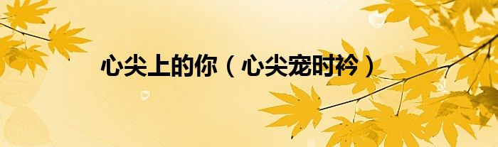 心尖上的你(心尖宠时衿)