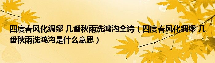 四度春风化绸缪 几番秋雨洗鸿沟全诗(四度春风化绸缪 几番秋雨洗鸿沟是什么意思)