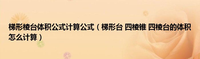 梯形棱台体积公式计算公式(梯形台 四棱锥 四棱台的体积怎么计算)