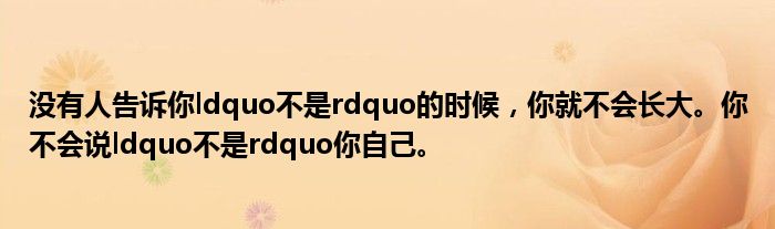 没有人告诉你ldquo不是rdquo的时候,你就不会长大。你不会说ldquo不是rdquo你自己。