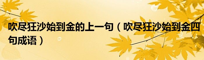 吹尽狂沙始到金的上一句(吹尽狂沙始到金四句成语)