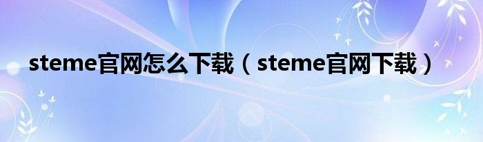 steme官网怎么下载(steme官网下载)