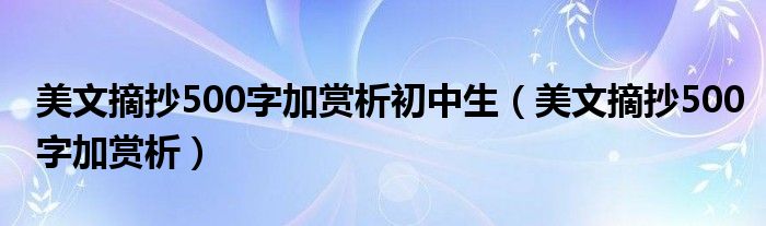 美文摘抄500字加赏析初中生(美文摘抄500字加赏析)