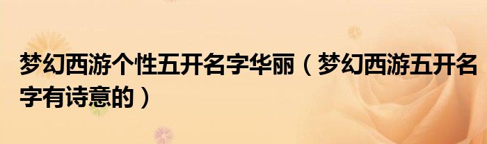 梦幻西游个性五开名字华丽(梦幻西游五开名字有诗意的)
