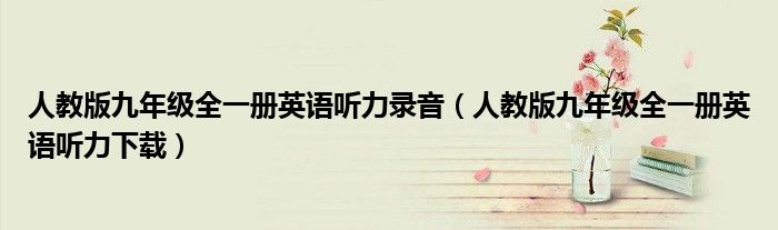 人教版九年级全一册英语听力录音(人教版九年级全一册英语听力下载)