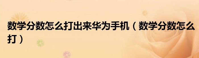 数学分数怎么打出来华为手机(数学分数怎么打)