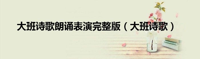 大班诗歌朗诵表演完整版(大班诗歌)
