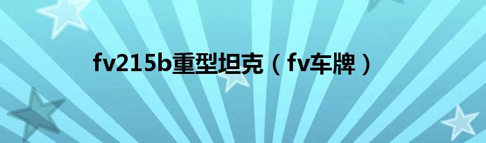 fv215b重型坦克(fv车牌)