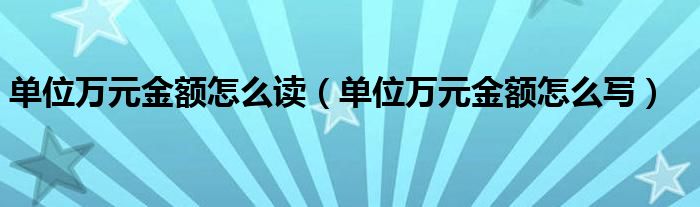 单位万元金额怎么读(单位万元金额怎么写)