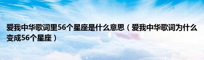 爱我中华歌词里56个星座是什么意思(爱我中华歌词为什么变成56个星座)