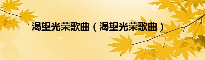 渴望光荣歌曲(渴望光荣歌曲)