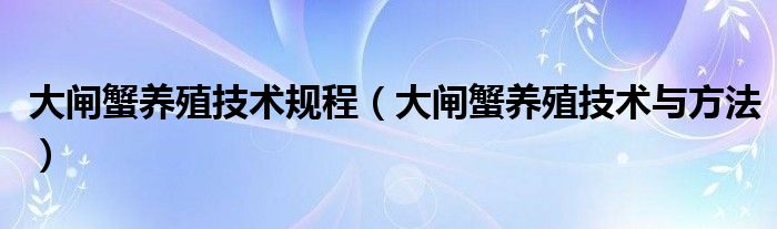 大闸蟹养殖技术规程(大闸蟹养殖技术与方法)