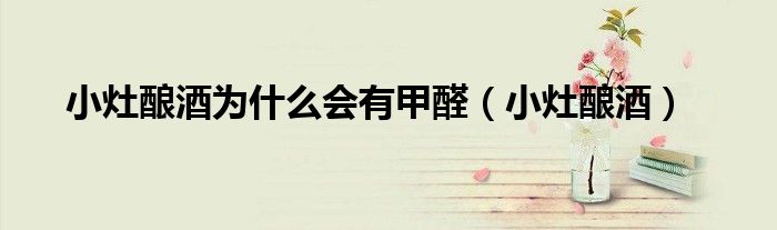 小灶酿酒为什么会有甲醛(小灶酿酒)