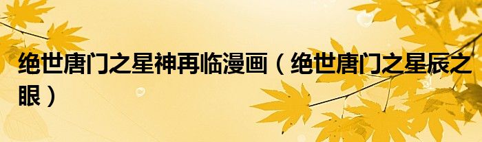 绝世唐门之星神再临漫画(绝世唐门之星辰之眼)