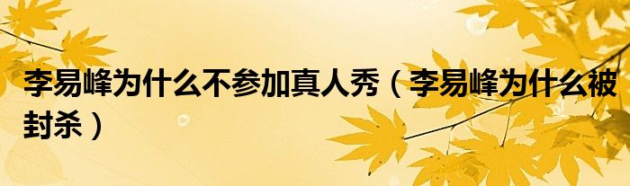 李易峰为什么不参加真人秀(李易峰为什么被封杀)