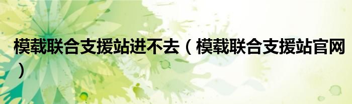 模载联合支援站进不去(模载联合支援站官网)