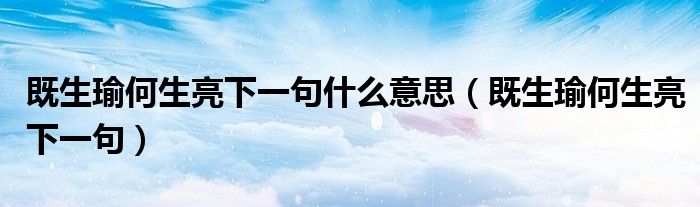 既生瑜何生亮下一句什么意思(既生瑜何生亮下一句)