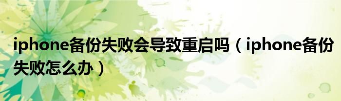 iphone备份失败会导致重启吗(iphone备份失败怎么办)