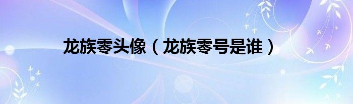 龙族零头像(龙族零号是谁)