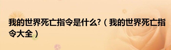 我的世界死亡指令是什么?(我的世界死亡指令大全)