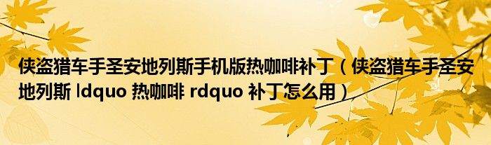 侠盗猎车手圣安地列斯手机版热咖啡补丁(侠盗猎车手圣安地列斯 ldquo 热咖啡 rdquo 补丁怎么用)