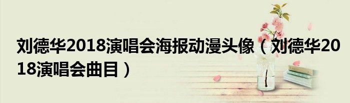 刘德华2018演唱会海报动漫头像(刘德华2018演唱会曲目)