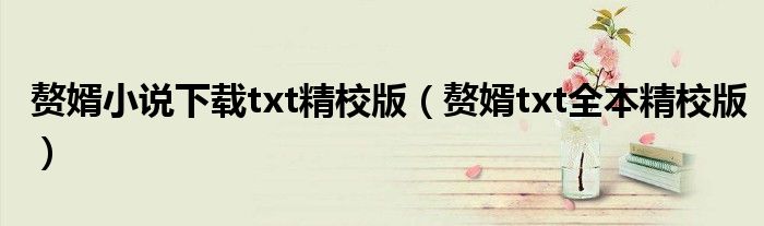 赘婿小说下载txt精校版(赘婿txt全本精校版)