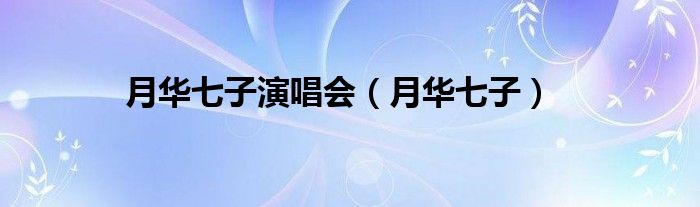 月华七子演唱会(月华七子)