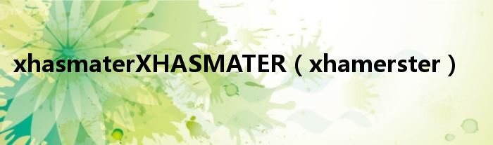 xhasmaterXHASMATER(xhamerster)