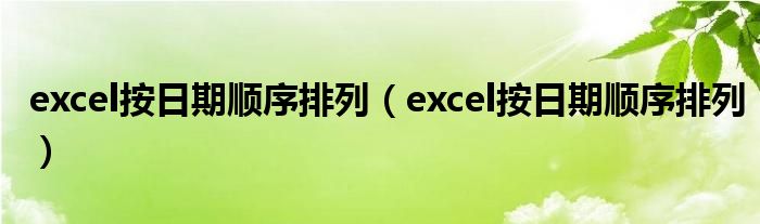 excel按日期顺序排列(excel按日期顺序排列)