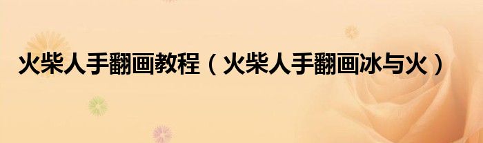 火柴人手翻画教程(火柴人手翻画冰与火)